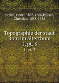 Topographie der stadt Rom im alterthum. 1, pt. 3