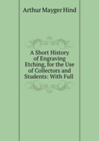 A Short History of Engraving & Etching, for the Use of Collectors and Students: With Full .
