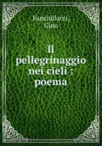 Il pellegrinaggio nei cieli : poema