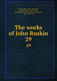 The works of John Ruskin. 29