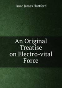 An Original Treatise on Electro-vital Force