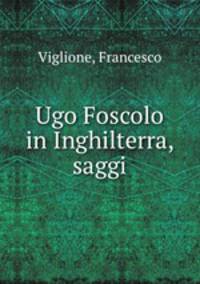 Ugo Foscolo in Inghilterra, saggi