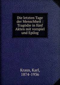 Die letzten Tage der Menschheit : Tragodie in funf Akten mit vorspiel und Epilog