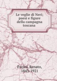 Le veglie di Neri; paesi e figure della campagna toscana