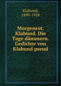 Morgenrot. Klabund. Die Tage dammern. Gedichte von Klabund pseud.