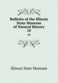 Bulletin of the Illinois State Museum of Natural History. 10