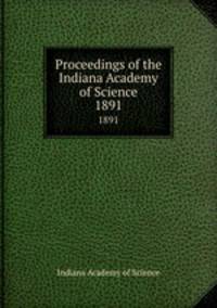 Proceedings of the Indiana Academy of Science. 1891