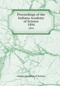 Proceedings of the Indiana Academy of Science. 1894