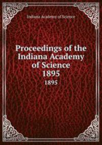 Proceedings of the Indiana Academy of Science. 1895