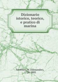 Dizionario istorico, teorico, e pratico di marina