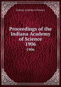 Proceedings of the Indiana Academy of Science. 1906
