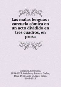 Las malas lenguas : zarzuela cmica en un acto dividido en tres cuadros, en prosa