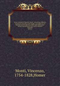 Prose e poesie di Vincenzo Monti : novamente ordinate, accresciute di alcuni scritti inediti, e precedute da un discorso intorno alla vita ed alle opere dell`autore, dettato appositamente per questa edizione. Appendix