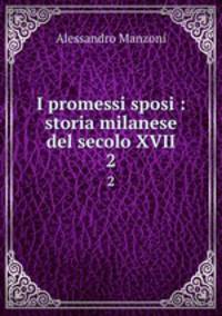 I promessi sposi : storia milanese del secolo XVII. 2
