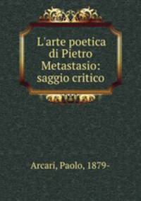L`arte poetica di Pietro Metastasio: saggio critico