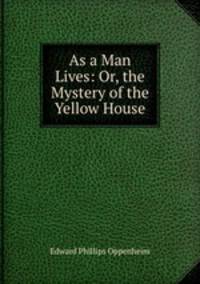 As a Man Lives: Or, the Mystery of the Yellow House