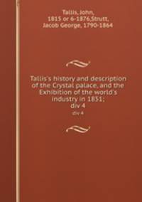 Tallis`s history and description of the Crystal palace, and the Exhibition of the world`s industry in 1851;. div 4