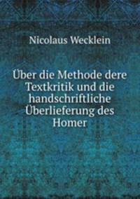 Uber die Methode dere Textkritik und die handschriftliche Uberlieferung des Homer