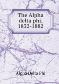 The Alpha delta phi, 1832-1882