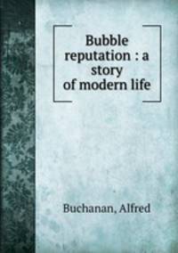 Bubble reputation : a story of modern life