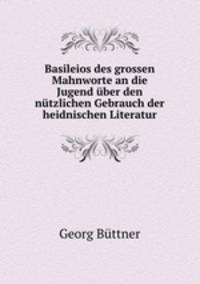 Basileios des grossen Mahnworte an die Jugend uber den nutzlichen Gebrauch der heidnischen Literatur