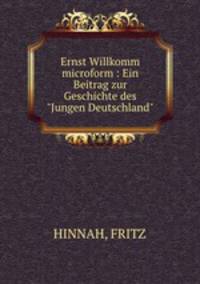 Ernst Willkomm microform : Ein Beitrag zur Geschichte des "Jungen Deutschland"