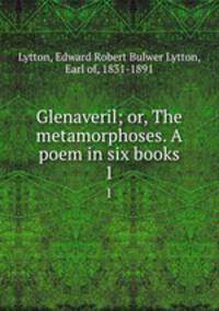 Glenaveril; or, The metamorphoses. A poem in six books. 1