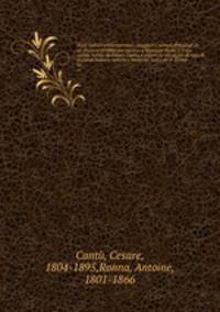 Poeti italiani contemporanei, maggiori e minori. Preceduti da un discorso preliminare intorno a Giuseppe Parini e il suo secolo, scritto da Cesare Cantu, e seguiti da un saggio di rime di poetesse italiane antiche e moderne, scelte da A. Ronna. 01