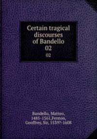 Certain tragical discourses of Bandello. 02