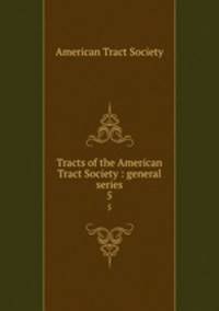 Tracts of the American Tract Society : general series. 5