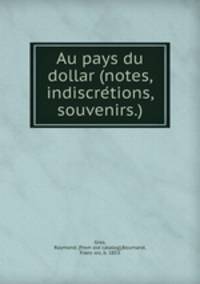 Au pays du dollar (notes, indiscre?tions, souvenirs.)