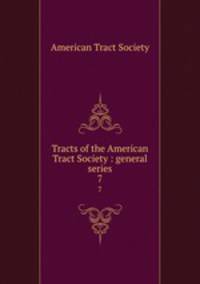 Tracts of the American Tract Society : general series. 7
