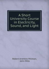A Short University Course in Electricity, Sound, and Light