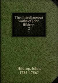 The miscellaneous works of John Hildrop . 2
