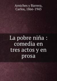 La pobre nina : comedia en tres actos y en prosa
