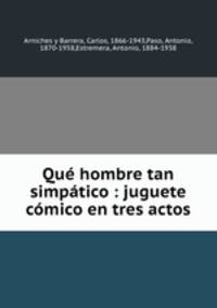 Qu hombre tan simptico : juguete cmico en tres actos