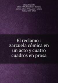 El reclamo : zarzuela cmica en un acto y cuatro cuadros en prosa