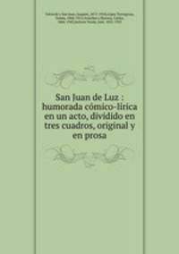 San Juan de Luz : humorada cmico-lrica en un acto, dividido en tres cuadros, original y en prosa