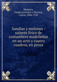 Sandas y melones : sainete lrico de costumbres madrileas en un acto y cuatro cuadros, en prosa