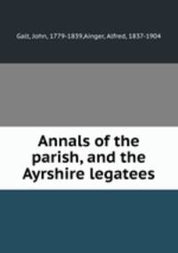 Annals of the parish, and the Ayrshire legatees
