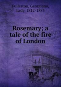 Rosemary; a tale of the fire of London