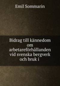 Bidrag till kannedom om arbetareforhallanden vid svenska bergverk och bruk i .