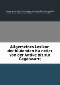 Allgemeines Lexikon der bildenden Ku?nstler von der Antike bis zur Gegenwart;