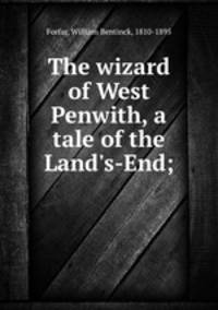 The wizard of West Penwith, a tale of the Land`s-End;