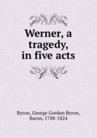 Werner, a tragedy, in five acts