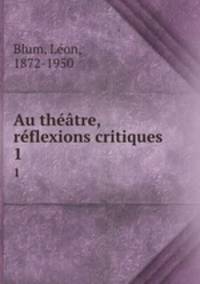 Au thtre, rflexions critiques. 1