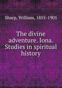 The divine adventure. Iona. Studies in spiritual history