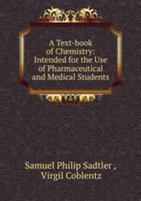 A Text-book of Chemistry: Intended for the Use of Pharmaceutical and Medical Students