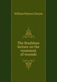 The Bradshaw lecture on the treatment of wounds