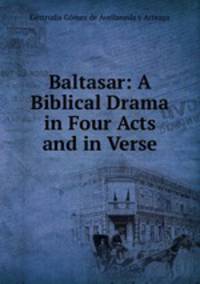 Baltasar: A Biblical Drama in Four Acts and in Verse